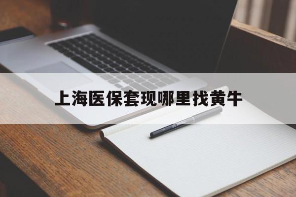 德清上海医保套现哪里找黄牛的最新政策(2025年德清上海医保套现论坛分享)