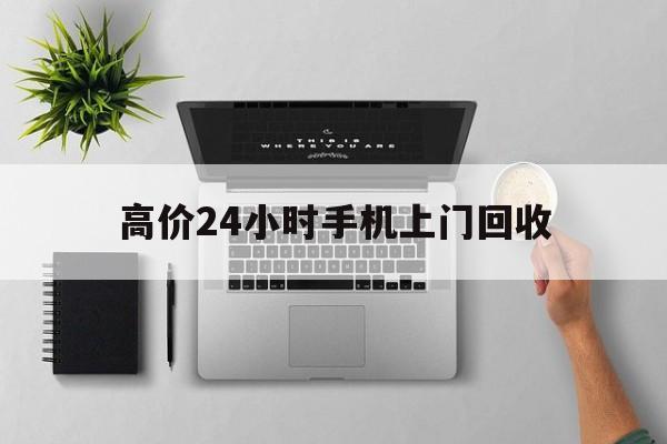 德清高价24小时手机上门回收的最新政策(2025年德清高价24小时手机上门回收是真的吗分享)